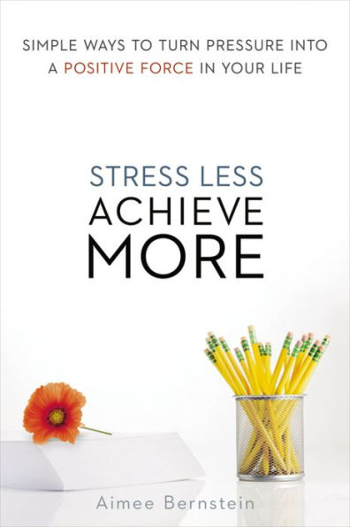 Stress Less. Achieve More.: Simple Ways to Turn Pressure into a Positive Force Your Life