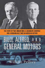 Billy, Alfred, and General Motors: The Story of Two Unique Men, a Legendary Company, and a Remarkable Time in American History