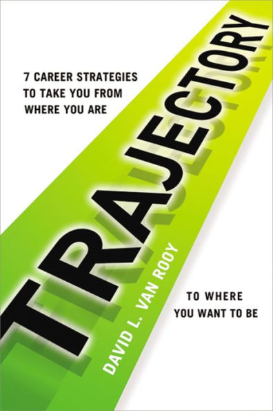Trajectory: 7 Career Strategies to Take You from Where Are Want Be