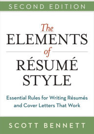 Title: The Elements of Resume Style: Essential Rules for Writing Resumes and Cover Letters That Work, Author: Scott Bennett