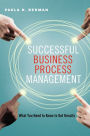 Successful Business Process Management: What You Need to Know to Get Results