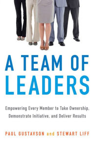 Title: A Team of Leaders: Empowering Every Member to Take Ownership, Demonstrate Initiative, and Deliver Results, Author: Paul Gustavson