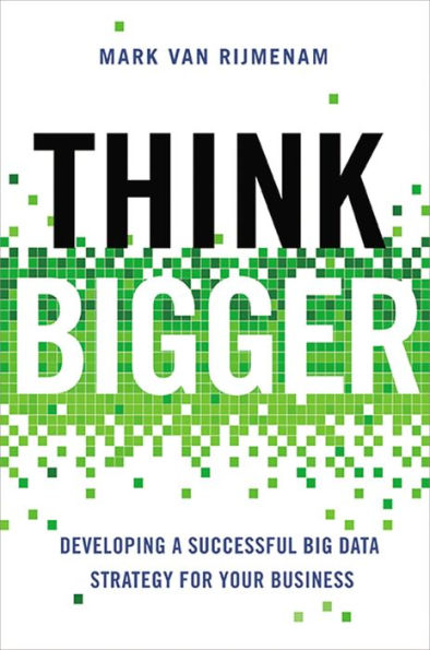 Think Bigger: Developing a Successful Big Data Strategy for Your Business