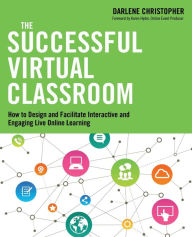 Title: The Successful Virtual Classroom: How to Design and Facilitate Interactive and Engaging Live Online Learning, Author: Darlene Christopher
