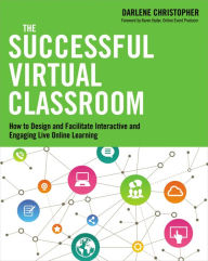 Title: The Successful Virtual Classroom: How to Design and Facilitate Interactive and Engaging Live Online Learning, Author: Darlene Christopher