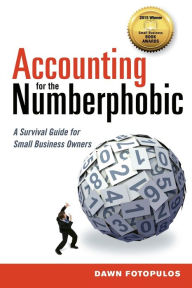 Title: Accounting for the Numberphobic: A Survival Guide for Small Business Owners, Author: Dawn Fotopulos