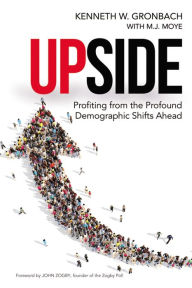 Title: Upside: Profiting from the Profound Demographic Shifts Ahead, Author: Kenneth Gronbach