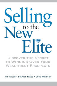 Title: Selling to The New Elite: Discover the Secret to Winning Over Your Wealthiest Prospects, Author: Jim Taylor