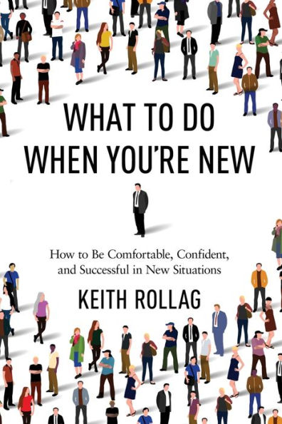 What to Do When You're New: How to Be Comfortable, Confident, and Successful in New Situations