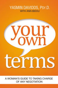 Title: Your Own Terms: A Woman's Guide to Taking Charge of Any Negotiation, Author: Yasmin Davidds