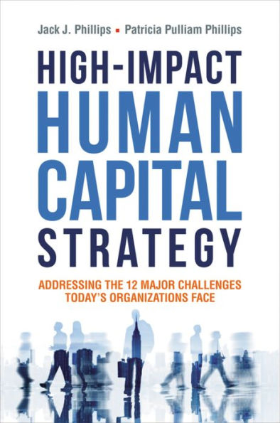 High-Impact Human Capital Strategy: Addressing the 12 Major Challenges Today's Organizations Face