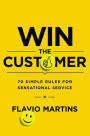 Win the Customer: 70 Simple Rules for Sensational Service