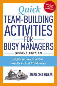 Title: Quick Team-Building Activities for Busy Managers: 50 Exercises That Get Results in Just 15 Minutes, Author: Brian Cole Miller