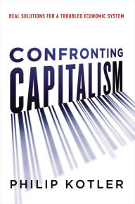 Title: Confronting Capitalism: Real Solutions for a Troubled Economic System, Author: Philip Kotler