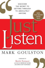 Title: Just Listen: Discover the Secret to Getting Through to Absolutely Anyone, Author: Mark Goulston M.D.