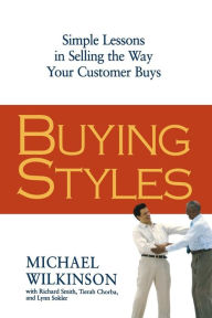 Title: Buying Styles: Simple Lessons in Selling the Way Your Customers Buys, Author: Michael Wilkinson