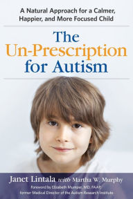 Title: The Un-Prescription for Autism: A Natural Approach for a Calmer, Happier, and More Focused Child, Author: Janet Lintala