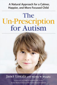 Title: The Un-Prescription for Autism: A Natural Approach for a Calmer, Happier, and More Focused Child, Author: Janet Lintala
