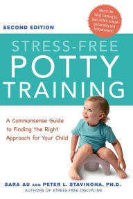 Title: Stress-Free Potty Training: A Commonsense Guide to Finding the Right Approach for Your Child, Author: Sara Au