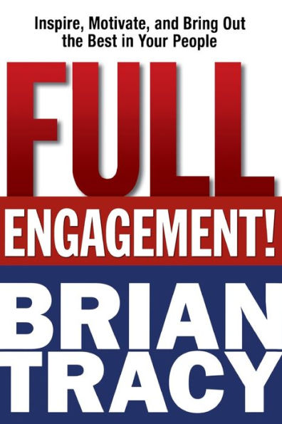 Full Engagement!: Inspire, Motivate, and Bring Out the Best Your People