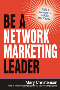 Title: Be a Network Marketing Leader: Build a Community to Build Your Empire, Author: Mary Christensen