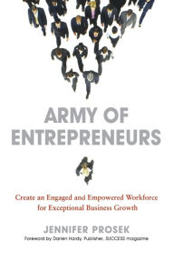 Title: Army of Entrepreneurs: Create an Engaged and Empowered Workforce for Exceptional Business Growth, Author: Jennifer PROSEK