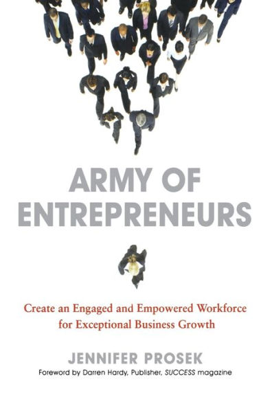 Army of Entrepreneurs: Create an Engaged and Empowered Workforce for Exceptional Business Growth