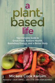 Free download of audiobook A Plant-Based Life: Your Complete Guide to Great Food, Radiant Health, Boundless Energy, and a Better Body 9780814437070  (English Edition) by Micaela Cook Karlsen