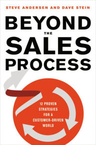 Title: Beyond the Sales Process: 12 Proven Strategies for a Customer-Driven World, Author: Steve Andersen