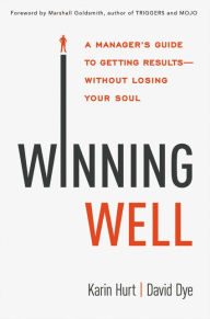 Title: Winning Well: A Manager's Guide to Getting Results---Without Losing Your Soul, Author: David Dye