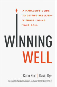 Title: Winning Well: A Manager's Guide to Getting Results---Without Losing Your Soul, Author: Karin Hurt