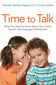Title: Time to Talk: What You Need to Know About Your Child's Speech and Language Development, Author: Michelle MacRoy-Higgins