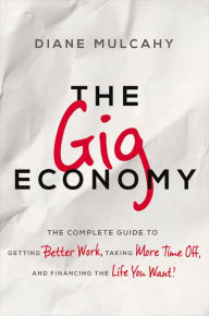 Title: The Gig Economy: The Complete Guide to Getting Better Work, Taking More Time Off, and Financing the Life You Want, Author: Grace Kyomuhendo Bantebya