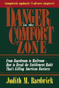 Title: Danger in the Comfort Zone: From Boardroom to Mailroom -- How to Break the Entitlement Habit That's Killing American Business, Author: Judith M. BARDWICK