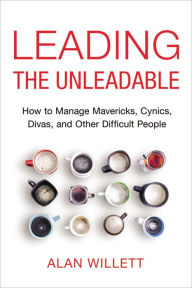 Title: Leading the Unleadable: How to Manage Mavericks, Cynics, Divas, and Other Difficult People, Author: Katja Stuerzenhofecker