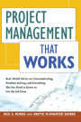 Project Management That Works: Real-World Advice on Communicating, Problem-Solving, and Everything Else You Need to Know to Get the Job Done