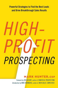 Title: High-Profit Prospecting: Powerful Strategies to Find the Best Leads and Drive Breakthrough Sales Results, Author: Mark Hunter
