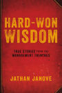 Hard-Won Wisdom: True Stories from the Management Trenches