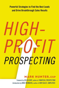 Title: High-Profit Prospecting: Powerful Strategies to Find the Best Leads and Drive Breakthrough Sales Results, Author: Mark Hunter
