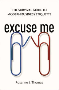 Title: Excuse Me: The Survival Guide to Modern Business Etiquette, Author: Rosanne Thomas