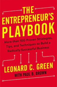 Title: The Entrepreneur's Playbook: More Than 100 Proven Strategies, Tips, and Techniques to Build a Radically Successful Business, Author: Leonard Green