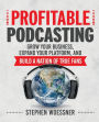 Profitable Podcasting: Grow Your Business, Expand Your Platform, and Build a Nation of True Fans