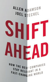Title: Shift Ahead: How the Best Companies Stay Relevant in a Fast-Changing World, Author: Allen Adamson