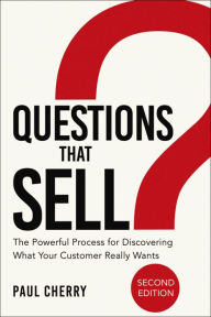 Title: Questions that Sell: The Powerful Process for Discovering What Your Customer Really Wants, Author: Paul Cherry