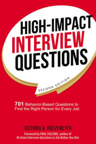 Title: High-Impact Interview Questions: 701 Behavior-Based Questions to Find the Right Person for Every Job, Author: Victoria Hoevemeyer