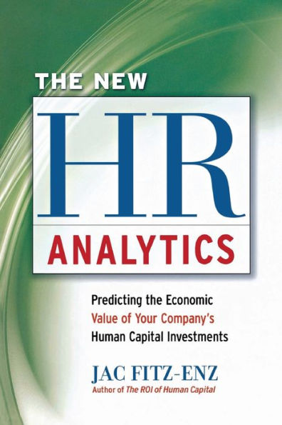 The New HR Analytics: Predicting the Economic Value of Your Company's Human Capital Investments