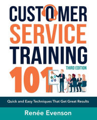 Title: Customer Service Training 101: Quick and Easy Techniques That Get Great Results, Author: Renee Evenson