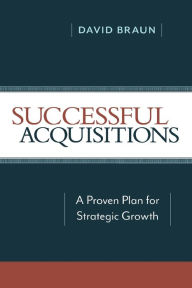 Title: Successful Acquisitions: A Proven Plan for Strategic Growth, Author: David Braun