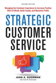 Title: Strategic Customer Service: Managing the Customer Experience to Increase Positive Word of Mouth, Build Loyalty, and Maximize Profits, Author: John Goodman