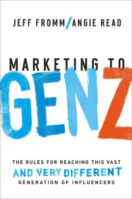 Marketing To Gen Z The Rules For Reaching This Vast And Very Different Generation Of Influencershardcover - 